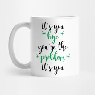 it's you, you're the problem, green Mug